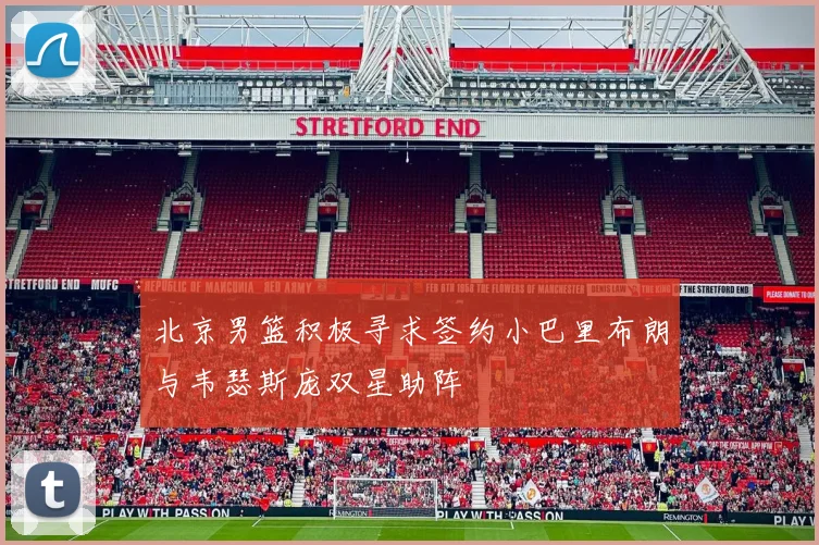北京男篮积极寻求签约小巴里布朗与韦瑟斯庞双星助阵