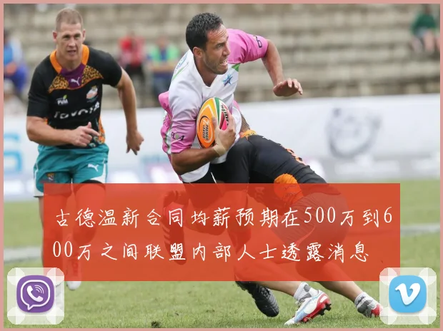 古德温新合同均薪预期在500万到600万之间联盟内部人士透露消息